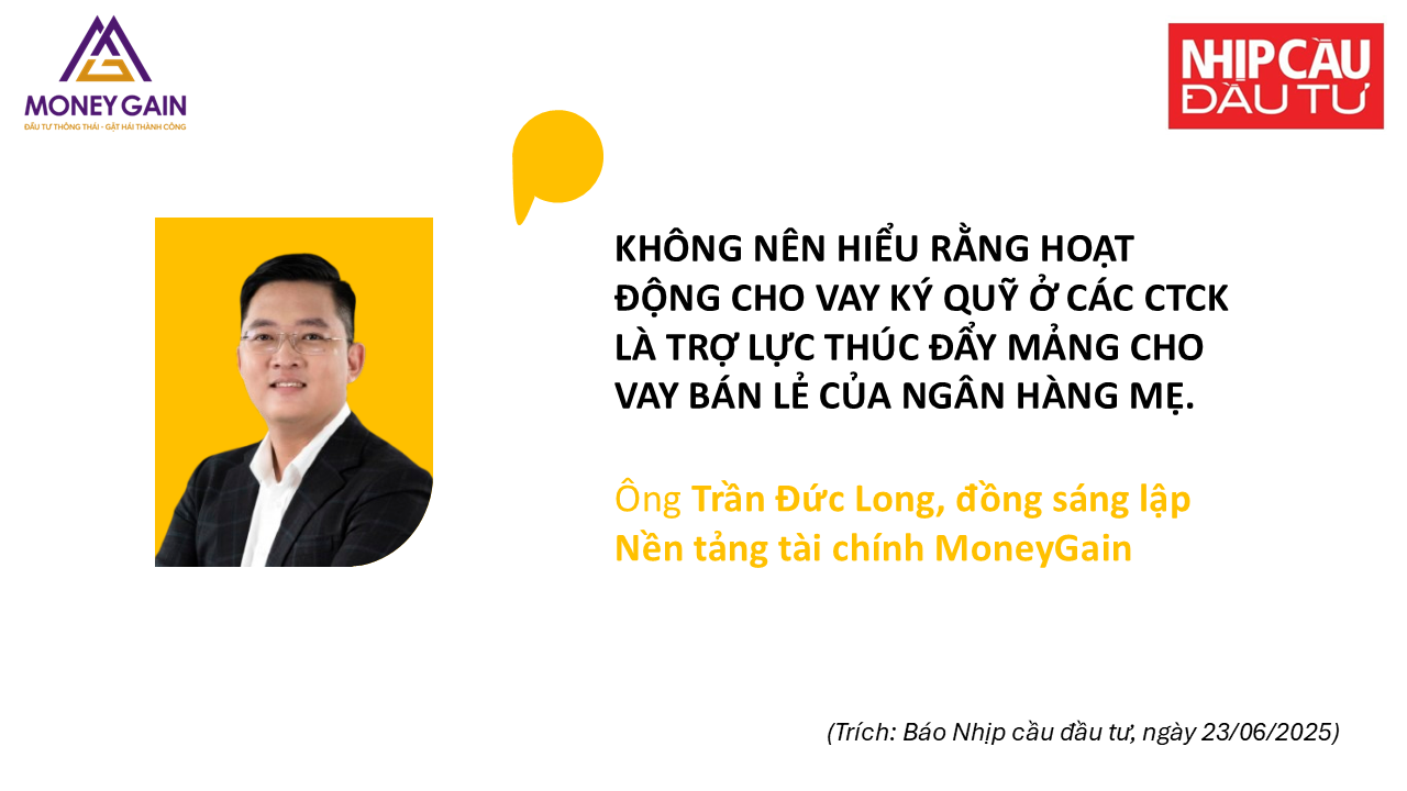 Trích lời ông Trần Đức Long: Không nên hiểu rằng hoạt động cho vay ký quỹ ở các CTCK là trợ lực thúc đẩy mảng cho vay bán lẻ của ngân hàng mẹ. Báo Nhịp cầu đầu tư, 23/06/2025